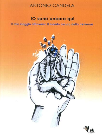 Io sono ancora qui. Il mio viaggio attraverso il mondo oscuro della demenza. Nuova ediz. - A. Candela - copertina