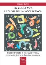 En clara vox, I colori della voce bianca. Piccolo trattato di fisiologia vocale, repertorio, teoria e didattica musicale