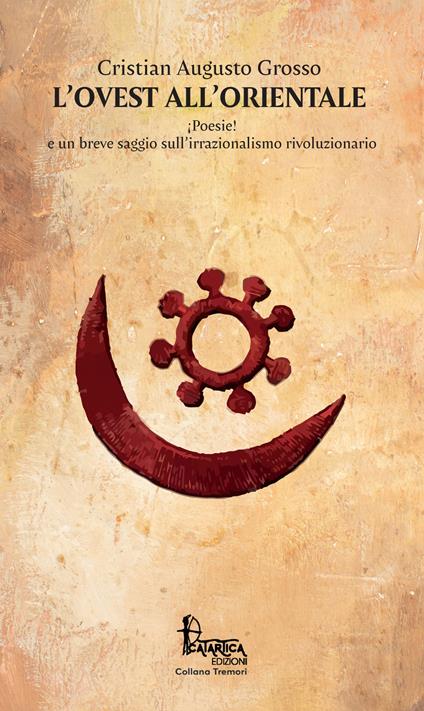 L'Ovest all'Orientale. ¡Poesie! e un breve saggio sull'irrazionalismo rivoluzionario. Nuova ediz. - Cristian Augusto Grosso - copertina