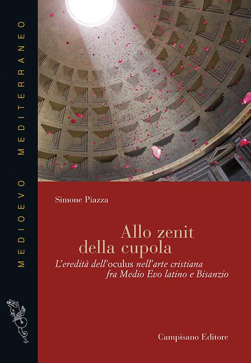 Allo zenit della cupola. L'eredità dell'oculus nell'arte cristiana fra medio evo latino e Bisanzio - Simone Piazza - copertina