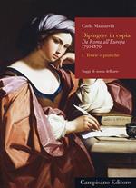 Dipingere in copia. Da Roma all'Europa, 1750-1870. Vol. 1: Teorie e pratiche.