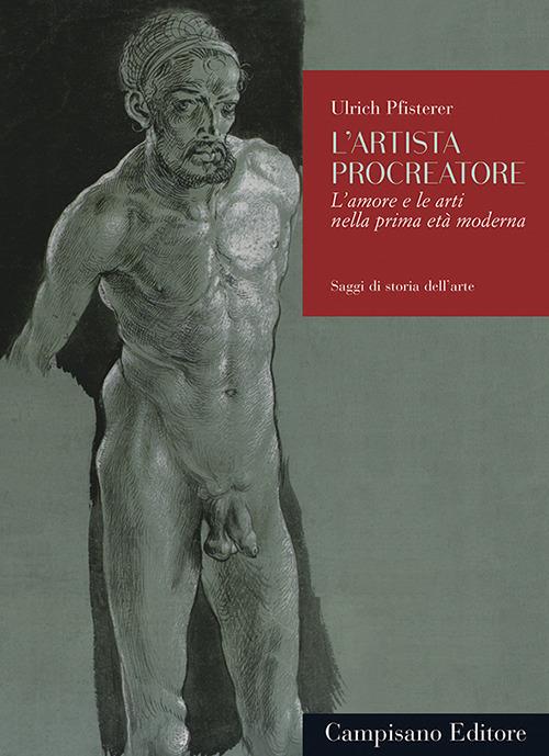 L' artista procreatore. L'amore e le arti nella prima età moderna - Ulrich Pfisferer - copertina