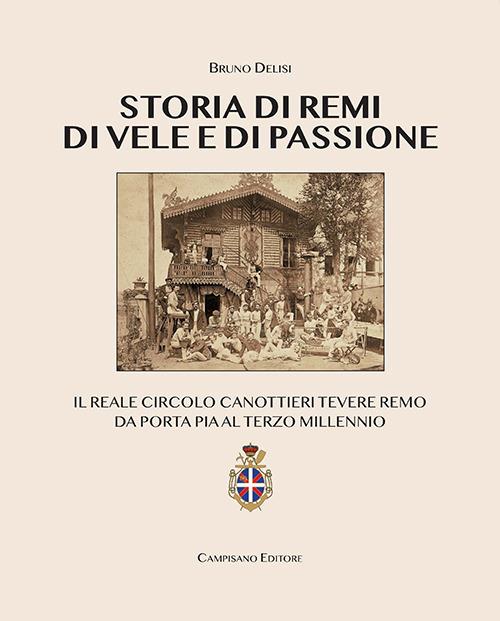 Storia di remi, di vele e di passione. Il reale circolo canottieri Tevere Remo da Porta Pia al terzo millennio - Bruno Delisi - copertina