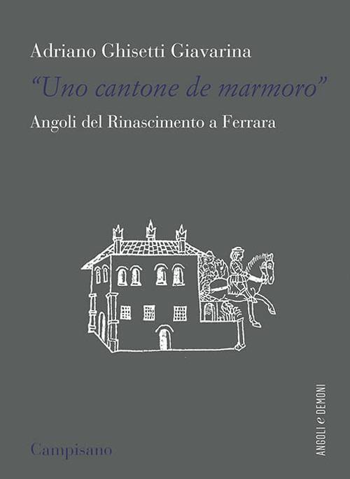 «Uno contone de marmoro». Angoli del Rinascimento a Ferrara - Adriano Ghisetti Giavarina - copertina