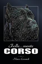 Folle... mente corso. Il più completo libro fotografico dedicato al cane corso