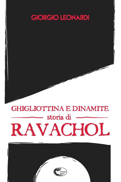 Ghigliottina e dinamite, storia di Ravachol - Giorgio Leonardi - copertina