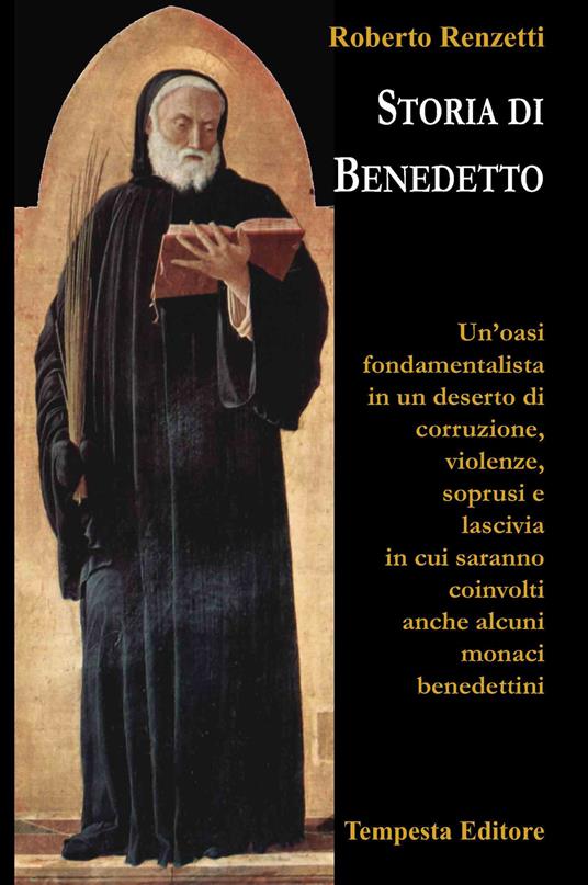 Storia di Benedetto. Un’oasi fondamentalista in un deserto di corruzione, violenze, soprusi e lascivia in cui saranno coinvolti anche alcuni monaci benedettini - Roberto Renzetti - copertina