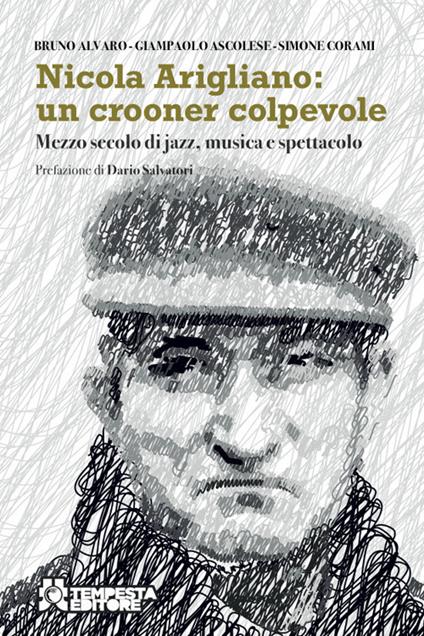 Nicola Arigliano: un crooner colpevole. Mezzo secolo di jazz, musica e spettacolo - Gianpaolo Ascolese,Simone Corami,Bruno Alvaro - copertina