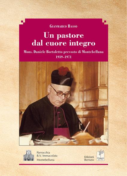 Un pastore dal cuore integro. Mons. Daniele Bortoletto prevosto di Montebelluna 1939-1971 - Gianmarco Basso - copertina