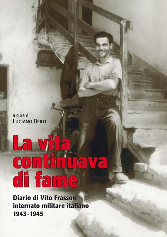 La vita continuava di fame. Diario di Vito Frasson internato militare italiano 1943-1945 - Luciano Berti - copertina