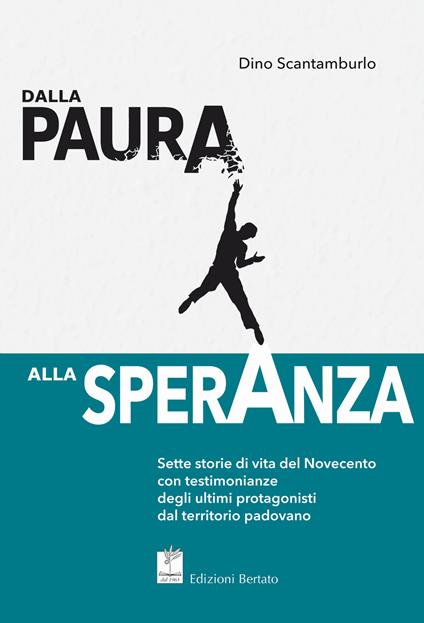 Dalla paura alla speranza. Sette storie di vita del Novecento con testimonianze degli ultimi protagonisti dal territorio padovano - Dino Scantamburlo - copertina