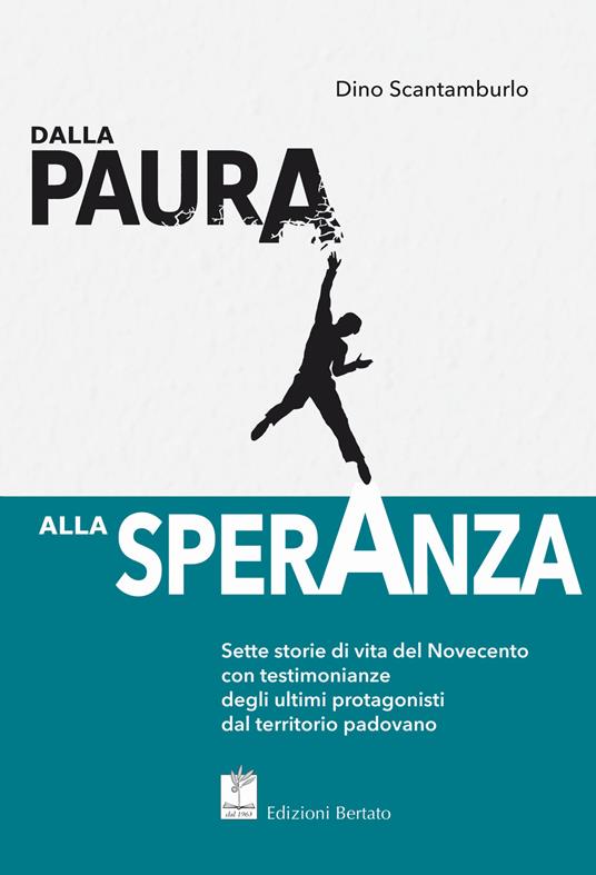 Dalla paura alla speranza. Sette storie di vita del Novecento con testimonianze degli ultimi protagonisti dal territorio padovano - Dino Scantamburlo - copertina