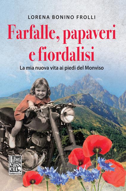 Farfalle, papaveri e fiordalisi. La mia nuova vita ai piedi del Monviso - Lorena Bonino Frolli - copertina