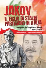 Jakov, il figlio di Stalin partigiano in Italia. L'enigma del capitano Monti 1944-1945