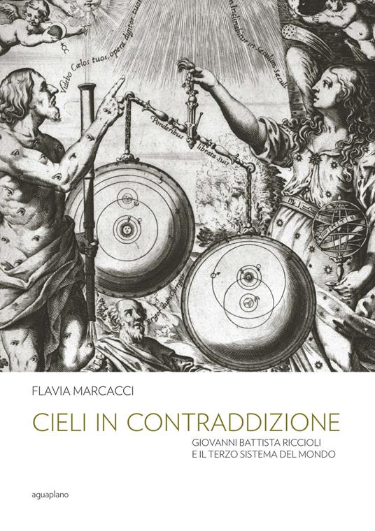 Cieli in contraddizione. Giovanni Battista Riccioli e il terzo sistema del mondo - Flavia Marcacci - copertina