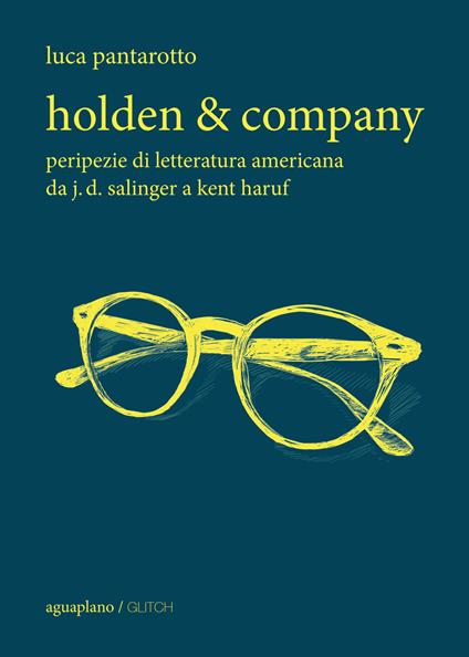 Holden & company. Peripezie di letteratura americana da J. D. Salinger a Kent Haruf - Luca Pantarotto - copertina