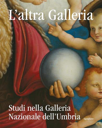 L'altra Galleria. Studi nella Galleria Nazionale dell'Umbria. Ediz. illustrata - Marco Pierini,Marzia Sagini - copertina