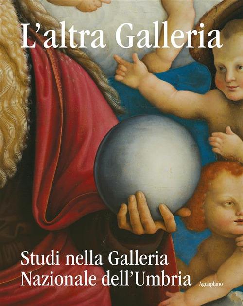 L'altra Galleria. Studi nella Galleria Nazionale dell'Umbria. Ediz. illustrata - Marco Pierini,Marzia Sagini - copertina