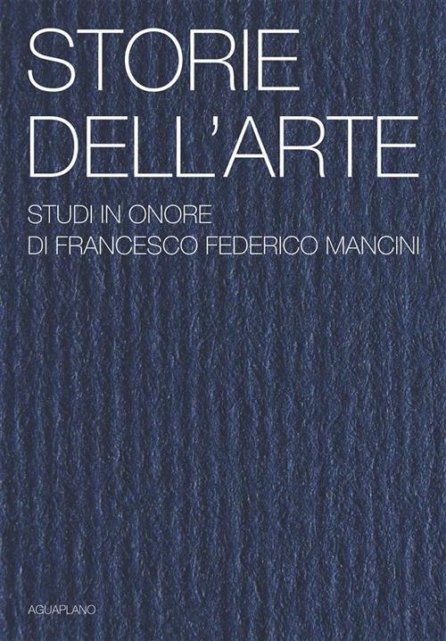 Storie dell'arte. Studi in onore di Francesco Federico Mancini. Ediz. illustrata - copertina