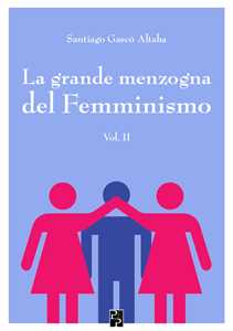 La grande menzogna del femminismo. Vol. 2