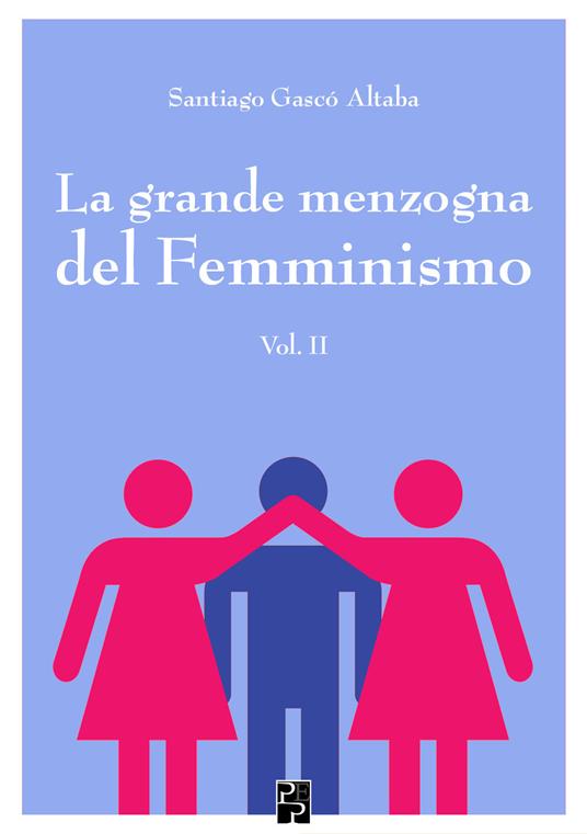 La grande menzogna del femminismo. Vol. 2 - Santiago Gascó Altaba - copertina