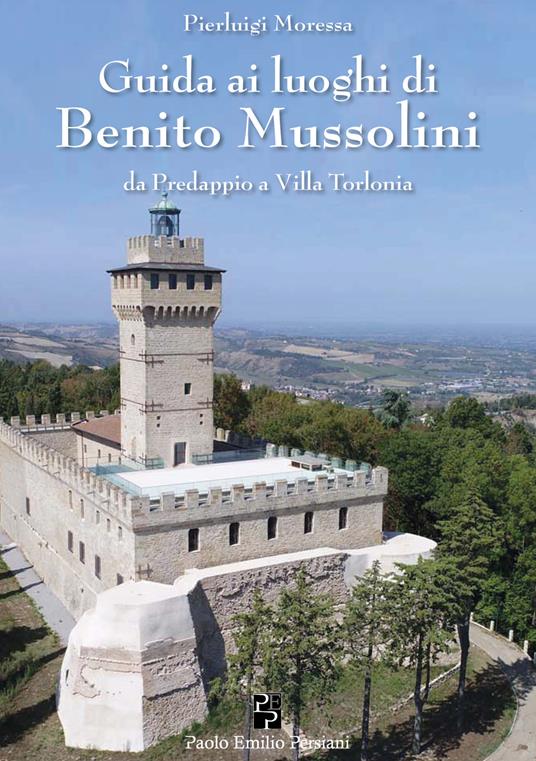 Guida ai luoghi di Benito Mussolini. Da Predappio a Villa Torlonia - Pierluigi Moressa - copertina
