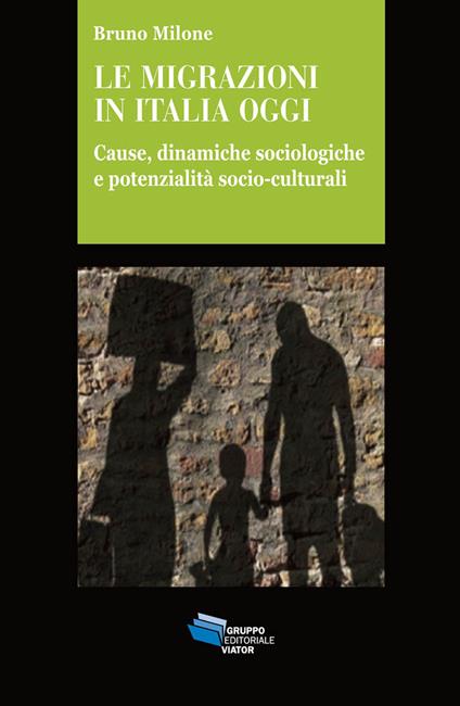 Le migrazioni in Italia oggi. Cause, dinamiche sociologiche e potenzialità socio-culturali - Bruno Milone - copertina