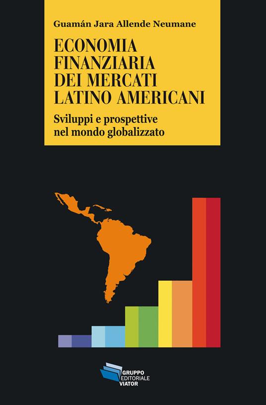 Economia finanziaria dei mercati latino americani. Sviluppi e prospettive nel mondo globalizzato - Guamán Jara Allende Neumane - copertina