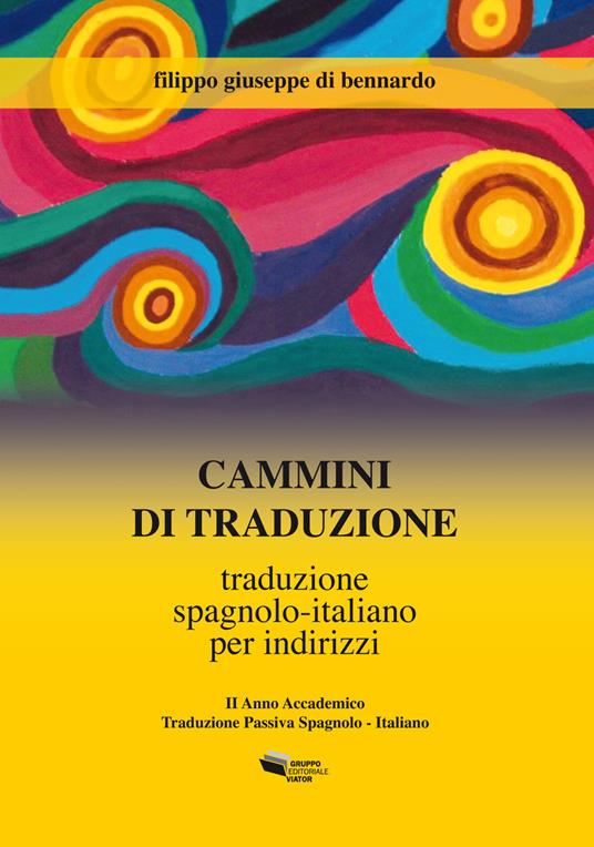 Cammini di traduzione. Traduzione spagnolo-italiano per indirizzi - Filippo Giuseppe Di Bennardo - copertina