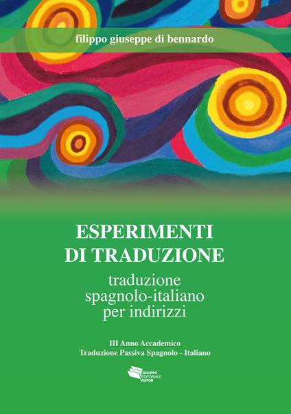 Esperimenti di traduzione. Traduzione spagnolo-italiano per indirizzi - Filippo Giuseppe Di Bennardo - copertina
