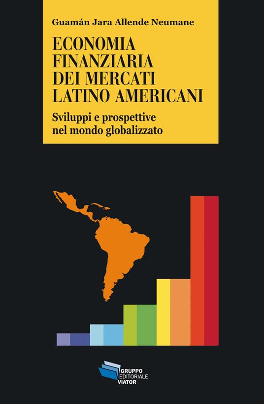 Economia finanziaria dei mercati latino americani. Sviluppi e prospettive nel mondo globalizzato - Guamán Jara Allende Neumane - ebook
