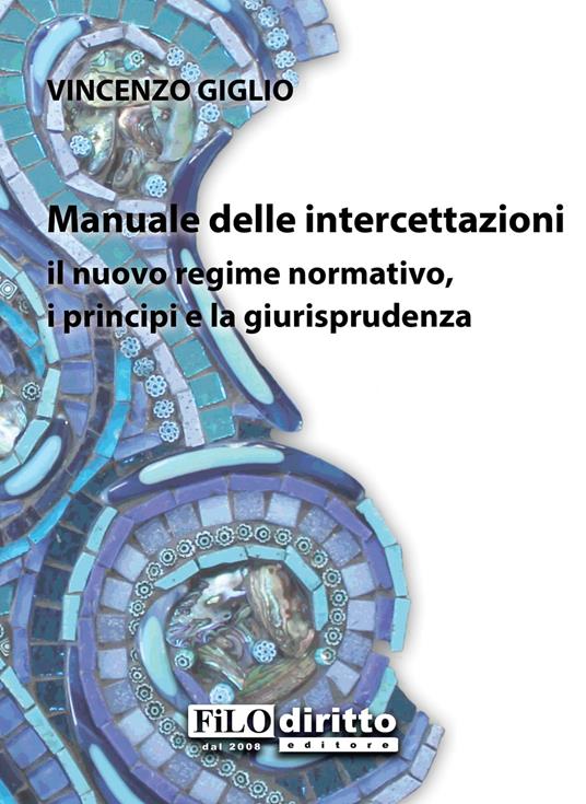Manuale delle intercettazioni. Il nuovo regime normativo, i principi e la giurisprudenza - Vincenzo Giglio - copertina
