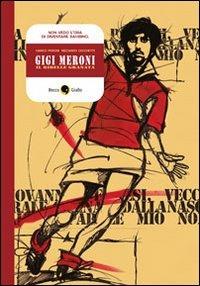 Gigi Meroni. Il ribelle granata - Marco Peroni,Riccardo Cecchetti - copertina