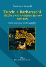 Turchi e barbareschi all'Elba e nell'arcipelago toscano 1501-1595. Storia e memoria storica popolare. Nuova ediz.