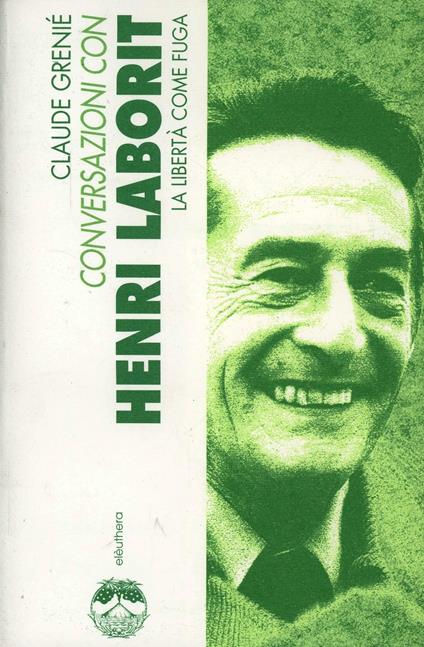 Conversazioni con Henri Laborit. La libertà come fuga - Claude Grenié - copertina
