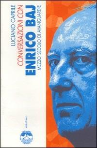 Conversazioni con Enrico Baj. Mezzo secolo di avanguardie - Luciano Caprile - copertina
