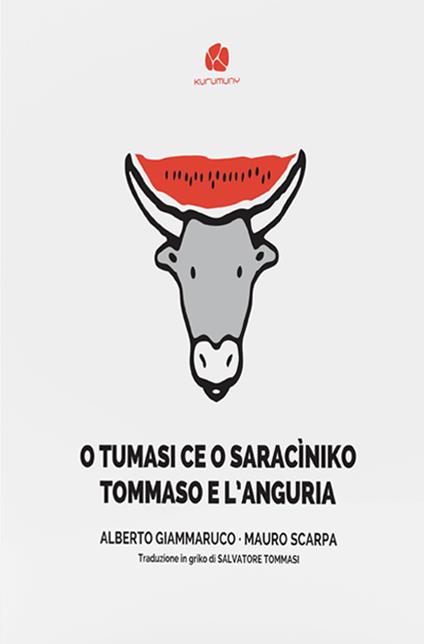O Tumasi ce o saracìniko-Tommaso e l’anguria. Testo in griko salentino e in italiano - Alberto Giammaruco,Mauro Scarpa - copertina