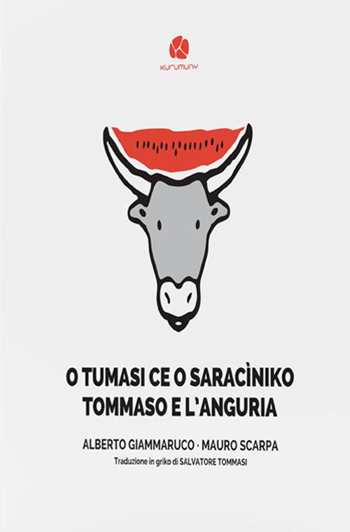 O Tumasi ce o saracìniko-Tommaso e l’anguria. Testo in griko salentino e in italiano - Alberto Giammaruco,Mauro Scarpa - copertina