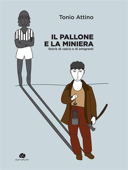 Il pallone e la miniera. Storie di calcio e di emigranti - Tonio Attino - ebook
