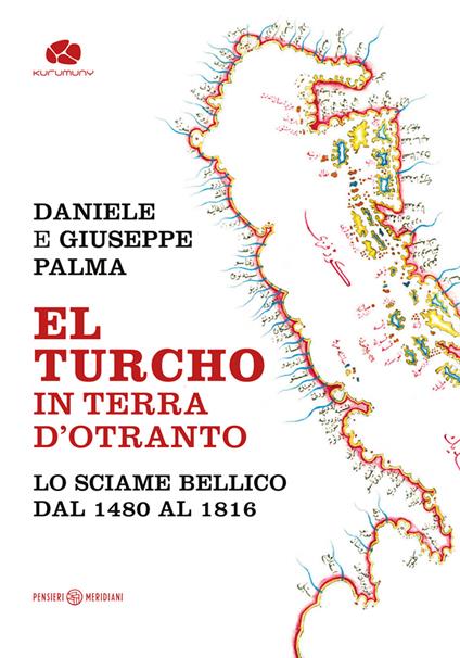El Turcho in Terra d'Otranto. Lo sciame bellico dal 1480 al 1816 - Daniele Palma,Giuseppe Palma - copertina