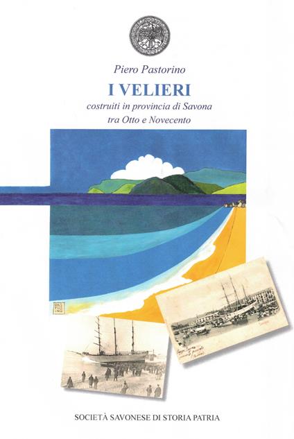I velieri costruiti in provincia di Savona tra Otto e Novecento - Piero Pastorino - copertina