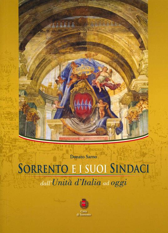 Sorrento e i suoi sindaci. Dall'Unità d'Italia ad oggi - Donato Sarno - copertina