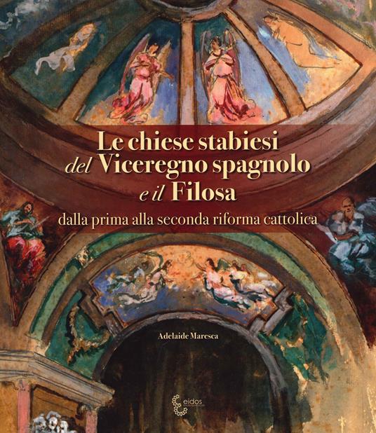Le chiese stabiesi del Viceregno spagnolo e il Filosa, dalla prima alla seconda riforma cattolica - Adelaide Maresca - copertina