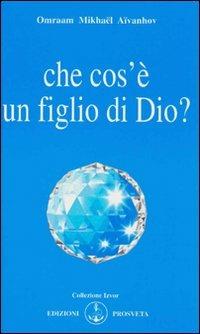 Che cos'è un figlio di Dio? - Omraam Mikhaël Aïvanhov - copertina