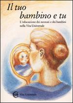 Il tuo bambino e tu. L'educazione dei neonati e dei bambini nella vita universale