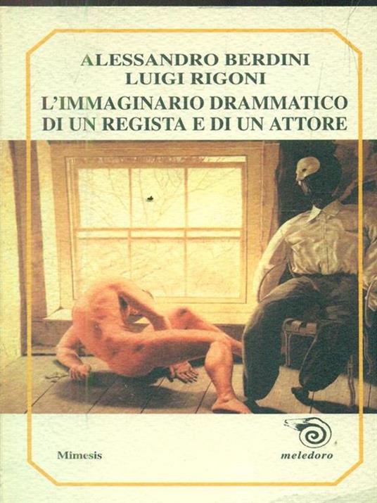 L' immaginario drammatico di un regista e di un attore - Alessandro Berdini,Luigi Rigoni - 2