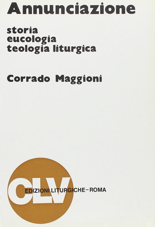 Annunciazione. Storia, eucologia e teologia liturgica - Corrado Maggioni - copertina