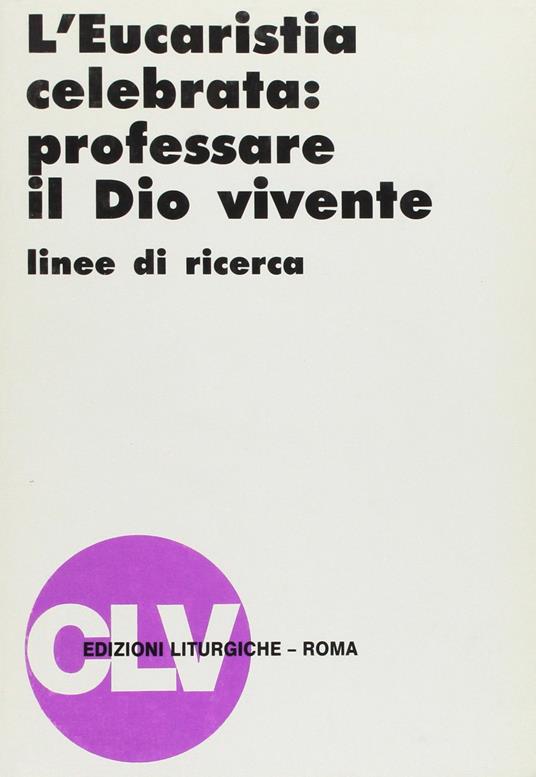 L' eucarestia celebrata: professare il Dio vivente. Linee di ricerca - copertina