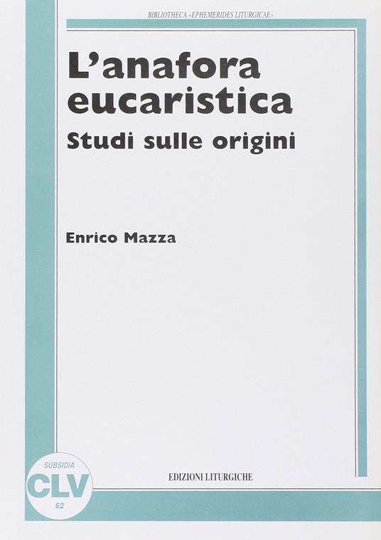 L' anafora eucaristica. Studi sulle origini - Enrico Mazza - copertina