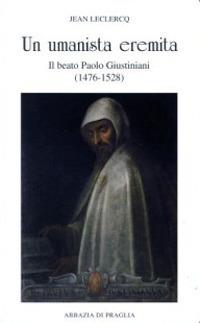 Un umanista eremita. Il beato Paolo Giustiniani (1476-1528) - Jean Leclercq - copertina